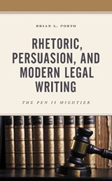 Rhetoric, Persuasion, and Modern Legal Writing - Brian L. Porto - 9781498568937