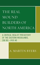 The Real Mound Builders of North America - A. Martin Byers - 9781498570626