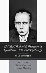 Mikhail Bakhtin's Heritage in Literature, Arts, and Psychology - Slav N. Gratchev ; Howard Mancing - 9781498582711