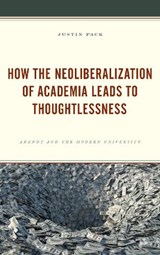 How the Neoliberalization of Academia Leads to Thoughtlessness - Justin Pack - 9781498584791