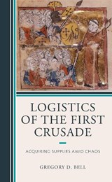 Logistics of the First Crusade - Gregory D. Bell - 9781498586429