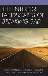 The Interior Landscapes of Breaking Bad - Erin Bell ; Cheryl D. Edelson ; Will Gray ; Matthew Paproth - 9781498597890