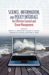 Science, Information, and Policy Interface for Effective Coastal and Ocean Management - BERTRUM H. MACDONALD ; SUZUETTE S. (DALHOUSIE UNIVERSITY,  School of Information Management, Halifax, Nova Scotia, Canada) Soomai ; Elizabeth M. (Department of Earth and Environment, Franklin & Marshall College, Lancaster, Pennsylvania, USA) De Santo ; Peter G. (Environment Canada, Dartmouth, Nova S - 9781498731706
