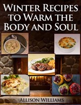 Winter Recipes to Warm the Body and Soul - Allison Williams - 9781498921213