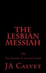 The Lesbian Messiah. The Gospel of Joanne Starr - JA Calvet - 9781498931595