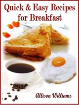 Quick & Easy Recipes for Breakfast - Allison Williams - 9781498991537