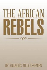 The African Rebels - Dr Francois Adja Assemien - 9781499063387
