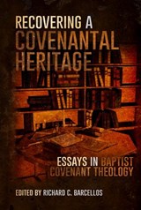 Recovering a Covenantal Heritage: Essays in Baptist Covenant Theology - Richard C. Barcellos - 9781499714487