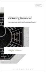 Exorcising Translation - PROFESSOR DOUGLAS (CHAIR PROFESSOR ENGLISH,  Hong Kong Baptist University, Hong Kong) Robinson - 9781501326059