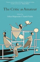 The Critic as Amateur - PROFESSOR SAIKAT (PROFESSOR OF ENGLISH AND CREATIVE WRITING,  Ashoka University, India) Majumdar ; Prof Aarthi (Andrew W. Mellon Assistant Professor of English, Duke University, USA) Vadde - 9781501341403
