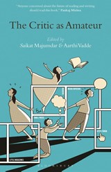 The Critic as Amateur - Professor Saikat (Professor of English and Creative Writing Majumdar ; Prof Aarthi (Andrew W. Mellon Assistant Professor of English Vadde - 9781501341410