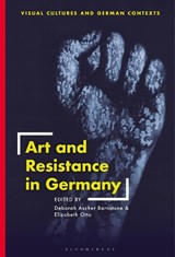 Art and Resistance in Germany - DEBORAH (UNIVERSITY OF SYDNEY,  Australia) Ascher Barnstone ; Elizabeth (The State University of New York at Buffalo, USA) Otto - 9781501344862