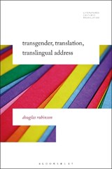 Transgender, Translation, Translingual Address - PROFESSOR DOUGLAS (CHAIR PROFESSOR ENGLISH,  Hong Kong Baptist University, Hong Kong) Robinson - 9781501345548