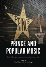 Prince and Popular Music - PROFESSOR OR DR. MIKE (PROFESSOR - RETIRED 2023,  Middle Tennessee State University, USA) Alleyne ; Dr. Kirsty (Associate Dean: Research and Innovation, Manchester Metropolitan University, UK) Fairclough - 9781501354656
