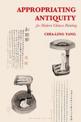 Appropriating Antiquity for Modern Chinese Painting - CHIA-LING (UNIVERSITY OF EDINBURGH,  UK) Yang - 9781501388385