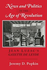 News and Politics in the Age of Revolution - Jeremy D. Popkin - 9781501700712