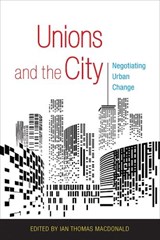 Unions and the City - Ian Thomas MacDonald - 9781501706547