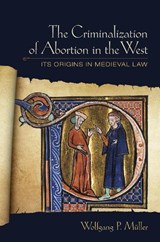 The Criminalization of Abortion in the West - Wolfgang P. Muller - 9781501746581