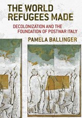 The World Refugees Made - Pamela Ballinger - 9781501747588
