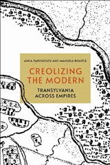 Creolizing the Modern - Anca Parvulescu ; Manuela Boatca - 9781501765728
