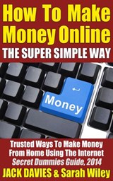 How To Make Money Online (The Super Simple Way) Trusted Ways To Make Money From Home Using The Internet - Jack Davies - 9781502256775