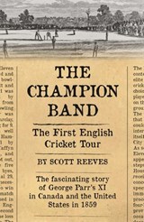 The Champion Band: The First English Cricket Tour - Scott Reeves - 9781502270535