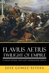 Flavius Aetius Twilight of Empire - Jose Gomez-Rivera - 9781503535763