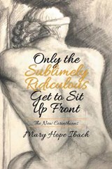 Only the Sublimely Ridiculous Get to Sit Up Front - Mary Hope Ibach - 9781503547605