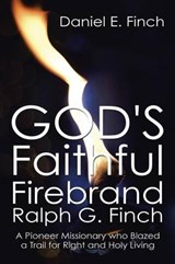 God's Faithful Firebrand Ralph G. Finch - Daniel E Finch - 9781503569348
