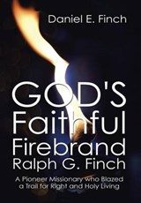 God's Faithful Firebrand Ralph G. Finch - FINCH,  Daniel E. - 9781503569355