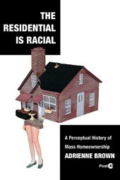 The Residential Is Racial: A Perceptual History of Mass Homeownership