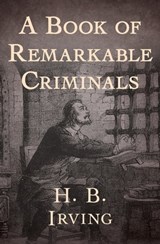 A Book of Remarkable Criminals - H. B. Irving - 9781504033923