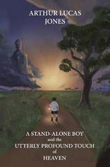A Stand-Alone Boy and the Utterly Profound Touch of Heaven - JONES,  Arthur Lucas - 9781504316798