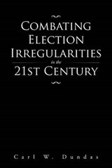 Combating Election Irregularities in the 21st Century - Carl W Dundas - 9781504940368