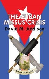 The Cuban Missus Crisis - David M Addison - 9781504942935