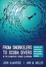 From Snorkelers to Scuba Divers in the Elementary Science Classroom: Strategies and Lessons That Move Students Toward Deeper Learning - Almarode - 9781506353647
