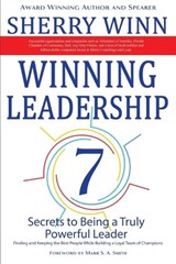 Winning Leadership: Seven Secrets to Being a Truly Powerful Leader - Finding and Keeping the Best People While Building a Loyal Team of Ch - Sherry Winn - 9781506911526