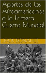 Aportes de los Afroamericanos a la Primera Guerra Mundial - Jack Donahue - 9781507138687