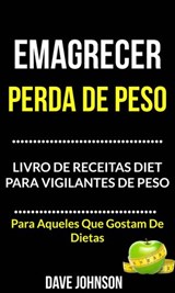 Emagrecer: Perda de Peso: Livro de Receitas Diet para Vigilantes de Peso (Para Aqueles Que Gostam De Dietas) - Dave Johnson - 9781507188835