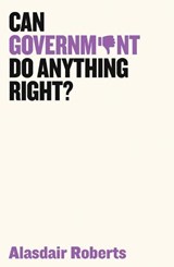 Can Government Do Anything Right? - Alasdair (University of Massachusetts Amherst) Roberts - 9781509521500