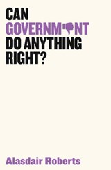 Can Government Do Anything Right? - Alasdair Roberts - 9781509521548