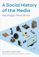 A Social History of the Media - ASA (CHANCELLOR OF THE OPEN UNIVERSITY,  formerly Provost of Worcester College, Oxford) Briggs ; Peter (Emmanuel College, Cambridge) Burke ; Espen Ytreberg - 9781509533718