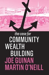 The Case for Community Wealth Building - Joe Guinan ; Martin O'Neill - 9781509539048