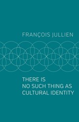 There Is No Such Thing as Cultural Identity - Francois (Universit Paris-Diderot) Jullien - 9781509546985