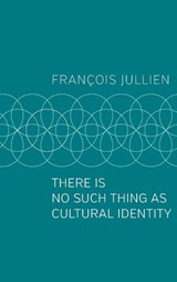 There Is No Such Thing as Cultural Identity - Francois (Universit Paris-Diderot) Jullien - 9781509546992