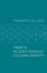There Is No Such Thing as Cultural Identity - Francois (Universit Paris-Diderot) Jullien - 9781509546992