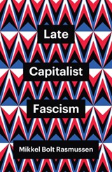 Late Capitalist Fascism - MIKKEL BOLT (UNIVERSITY OF COPENHAGEN,  Denmark) Rasmussen - 9781509547432