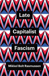 Late Capitalist Fascism - Mikkel Bolt (University of Copenhagen Rasmussen - 9781509547449