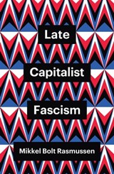 Late Capitalist Fascism - Mikkel Bolt Rasmussen - 9781509547456