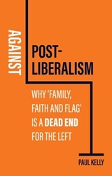 Against Post-Liberalism - Paul Kelly - 9781509552467